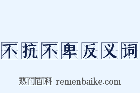 不抗不卑反义词是什么意思的图片
